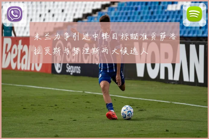 米兰力争引进中锋目标瞄准贡萨洛拉莫斯与努涅斯两大候选人